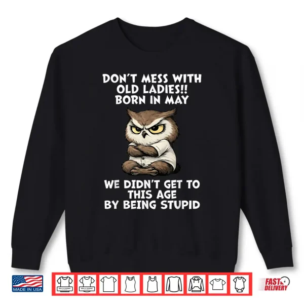 Sweatshirt Dont Mess With Old Ladies Born In May Funny Owl Shirt