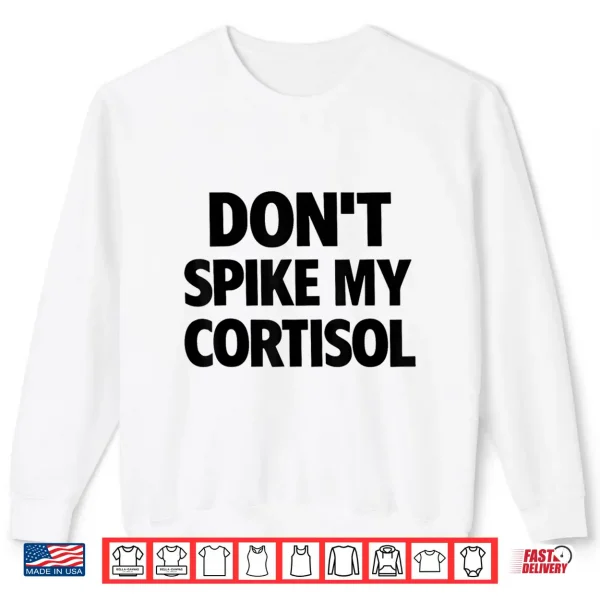 Sweatshirt Dont Spike My Cortisol Shirt
