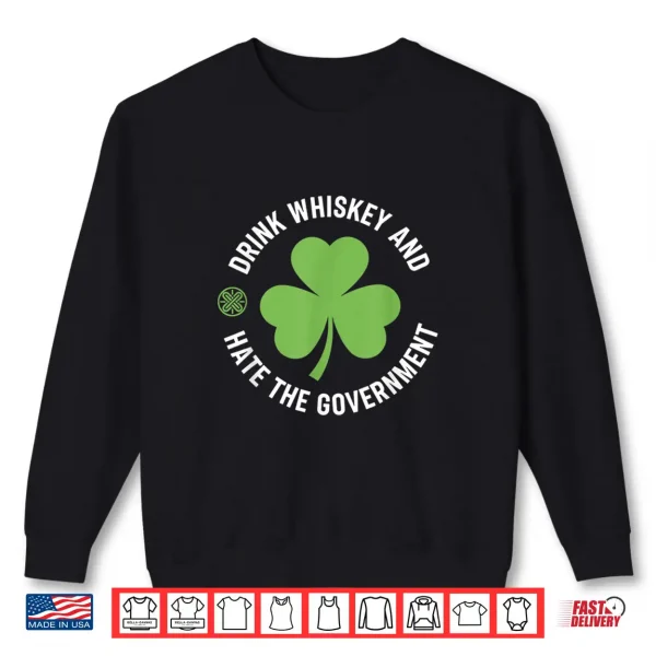 Sweatshirt Drink Whiskey and Hate The Government Shamrock Shirt