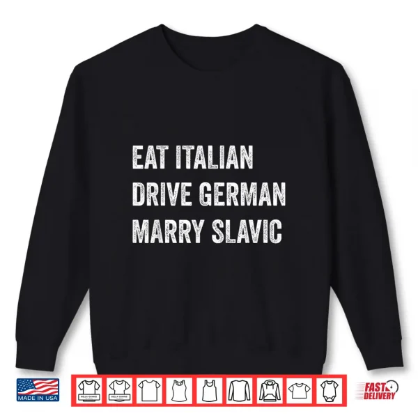 Eat Italian Drive German Marry Slavic Funny Car Humor Shirt 2 Sweatshirt Eat Italian Drive German Marry Slavic Funny Car Humor Shirt
