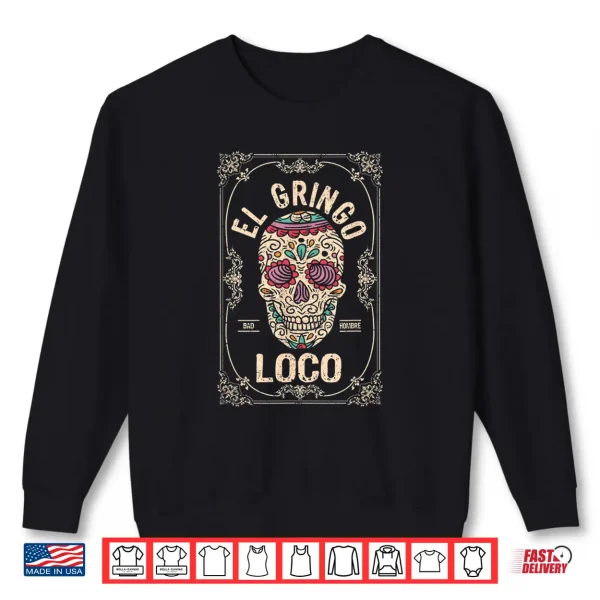 El Gringo Loco Bad Hombre Funny Cinco De Mayo Mexican Fiesta Shirt 2 Sweatshirt El Gringo Loco Bad Hombre Funny Cinco De Mayo Mexican Fiesta Shirt