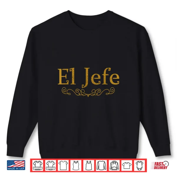 El Jefe The Boss In Spanish Funny Mexican Boss Gift T Shirt 2 Sweatshirt El Jefe The Boss In Spanish Funny Mexican Boss Gift T Shirt
