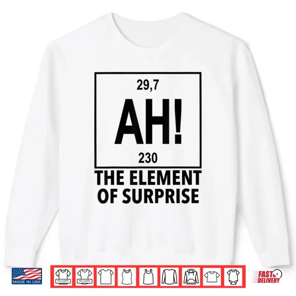 Sweatshirt Element Of Surprise Ah Chemistry Periodic Table Shirt