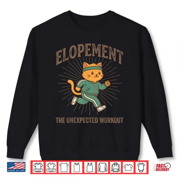 Elopement The Unexpected Workout Funny Elopement Cat Running Shirt 2 Sweatshirt Elopement The Unexpected Workout Funny Elopement Cat Running Shirt