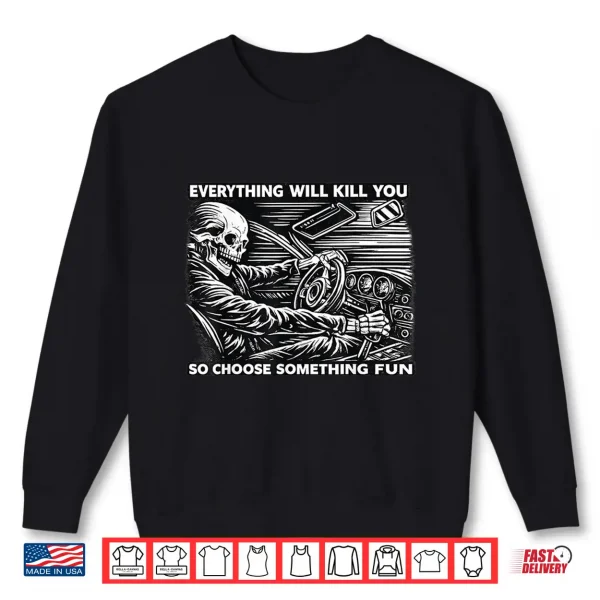 Sweatshirt Everything Will Kill You Funny Skeleton Dark Humor Design Shirt