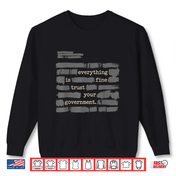 Sweatshirt Everything is Fine Trust Your Government Funny Shirt