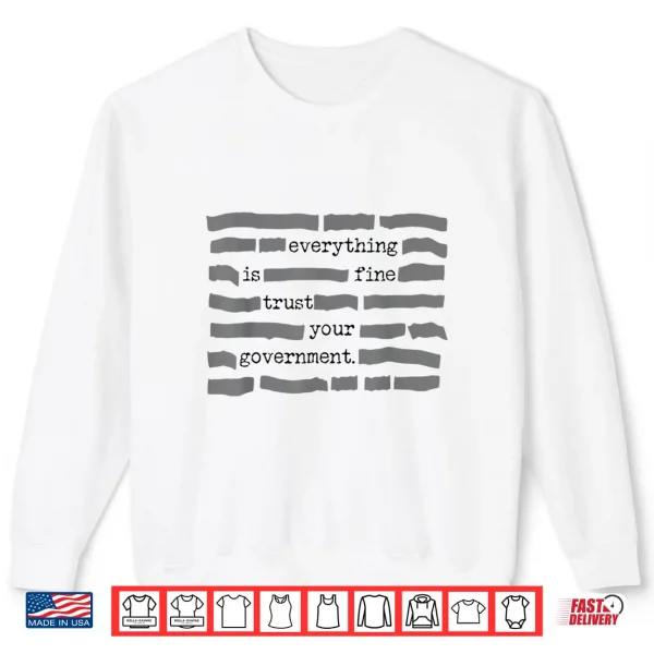 Sweatshirt Everything is Fine Trust Your Government Sarcastic Quote Shirt