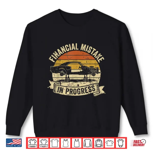 Sweatshirt Financial Mistake in Progress Car Lover Funny Mechanic Shirt