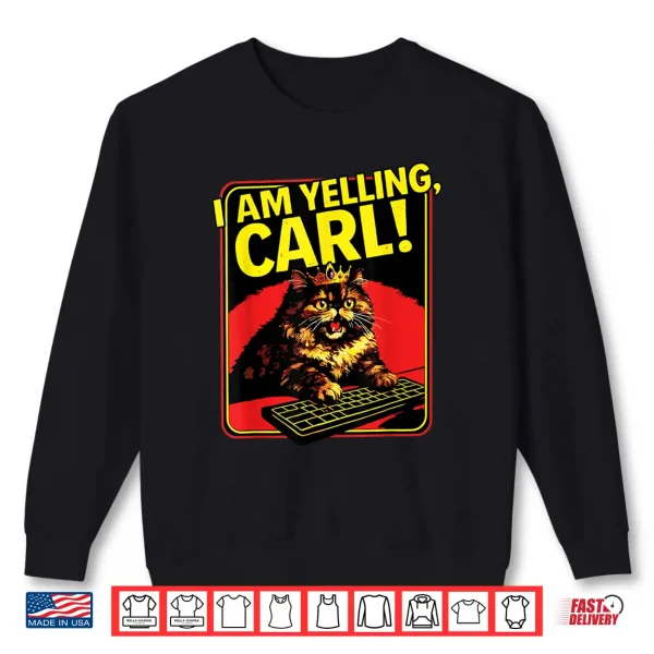 Sweatshirt Funny I Am Yelling Carl Cat Meme Shirt