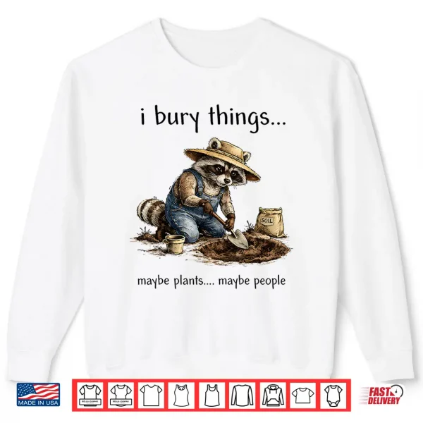 Sweatshirt Funny Raccoon I Bury Things Maybe Plants Maybe People Shirt