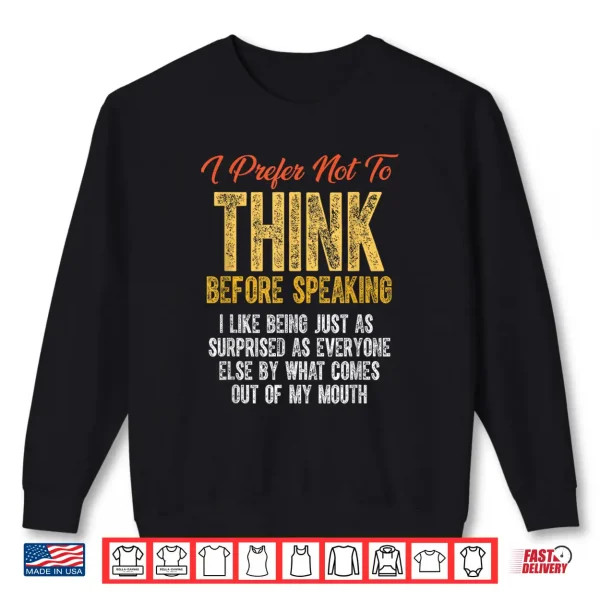 Funny Sarcastic Saying I Prefer Not To Think Before Speaking Shirt 2 Sweatshirt Funny Sarcastic Saying I Prefer Not to Think Before Speaking Shirt
