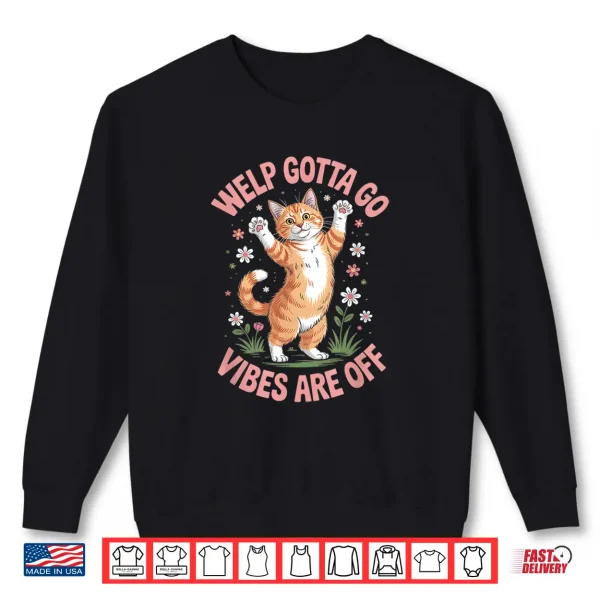 Funny Tabby Cat Welp Gotta Go Sarcastic Saying Shirt 2 Sweatshirt Funny Tabby Cat Welp Gotta Go Sarcastic Saying Shirt