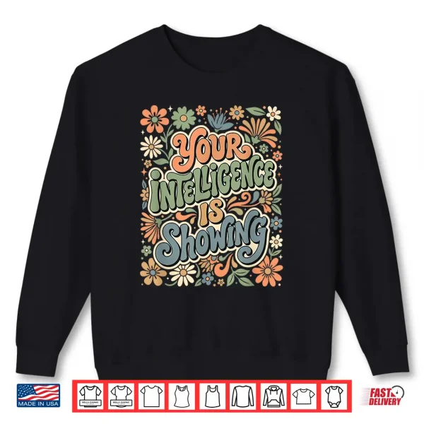 Sweatshirt Funny Youre Intelligence is Showing Sarcastic Ironic Shirt