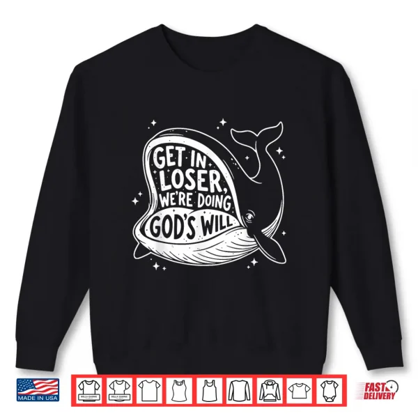 Get In Loser Were Doing Gods Will Christian Humor Shirt 2 Sweatshirt Get In Loser Were Doing Gods Will Christian Humor Shirt