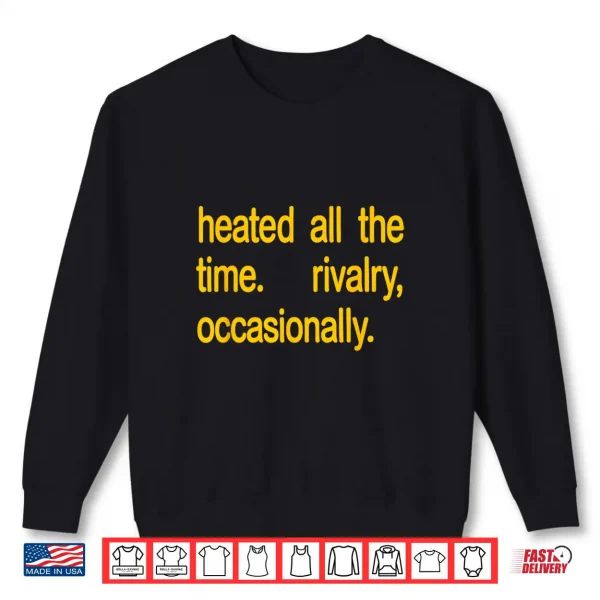 Sweatshirt Heated All The time Rivalry Occasionally Text Shirt