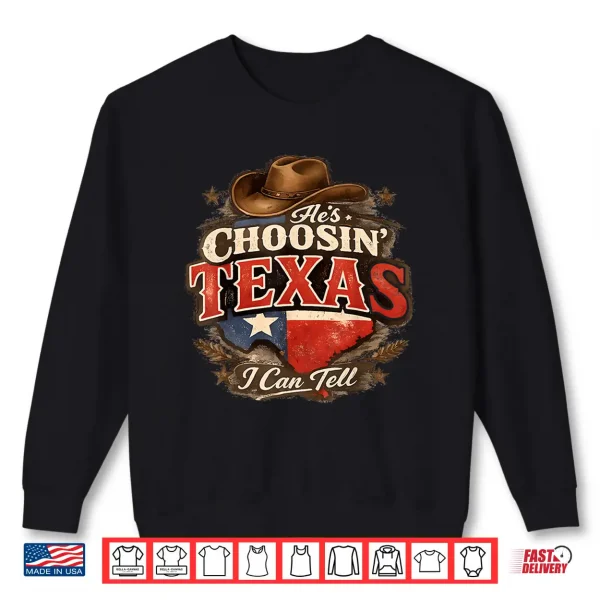 Sweatshirt Hes Choosin Texas I Can Tell Shirt