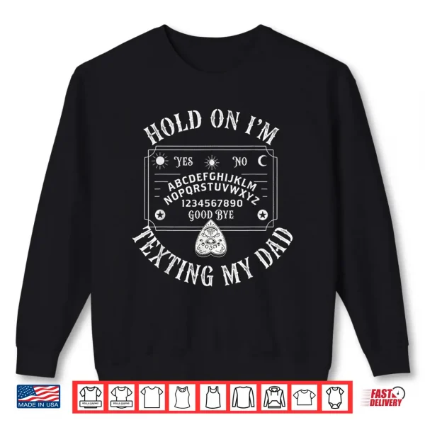 Sweatshirt Hold On Im Texting My Dad Ouija Board Funny Shirt