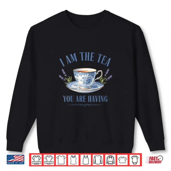 Sweatshirt I Am The Tea You are Having Main Character Energy Shirt
