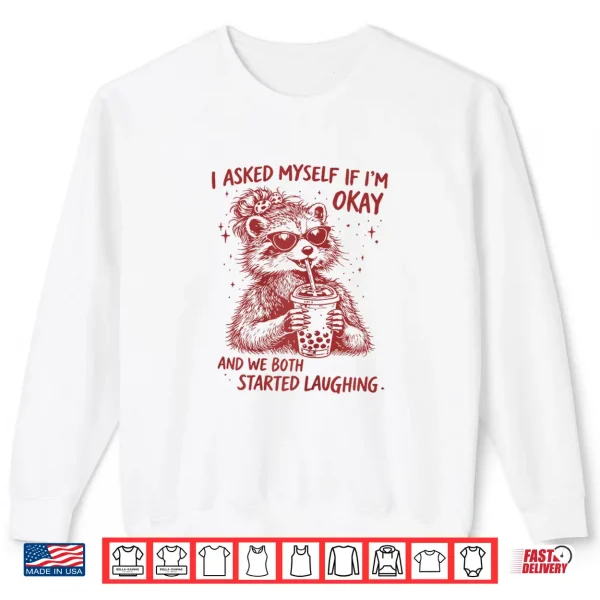 I Asked Myself If Im Okay Funny Raccoon Meme Shirt 2 Sweatshirt I Asked Myself If Im Okay Funny Raccoon Meme Shirt