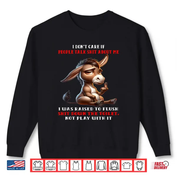 Sweatshirt I Dont Care If People Talk Shit About Me I was Raised to Shirt