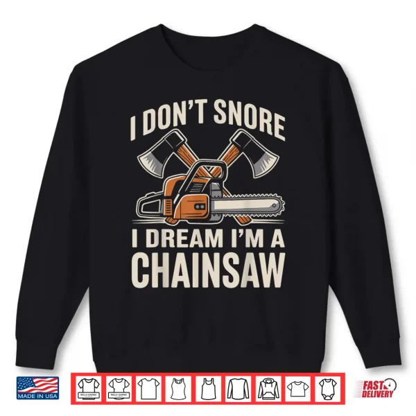 Sweatshirt I Dont Snore I Dream Im A Chainsaw Funny Lumberjack Shirt