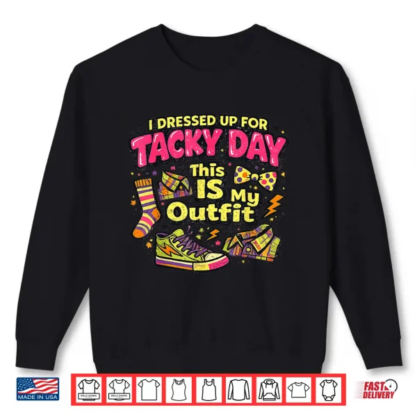 Sweatshirt I Dressed Up for Tacky Day This is My Outfit Spirit Week Shirt