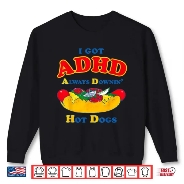 I Got Adhd Always Downin Hot Dogs Funny Design Shirt 2 Sweatshirt I Got ADHD Always Downin Hot Dogs Funny Design Shirt