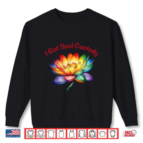 Sweatshirt I Got Soul Custody Lotus Spiritual Healing Divorce Shirt