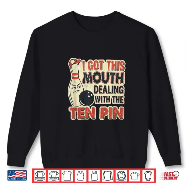 I Got This Mouth Ten Pin League Bowling Humor Shirt 2 Sweatshirt I Got This Mouth Ten Pin League Bowling Humor Shirt