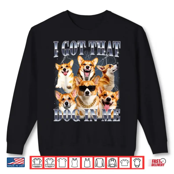 Sweatshirt I Got that Dog in Me Corgi 90s Style Dog Owner Shirt
