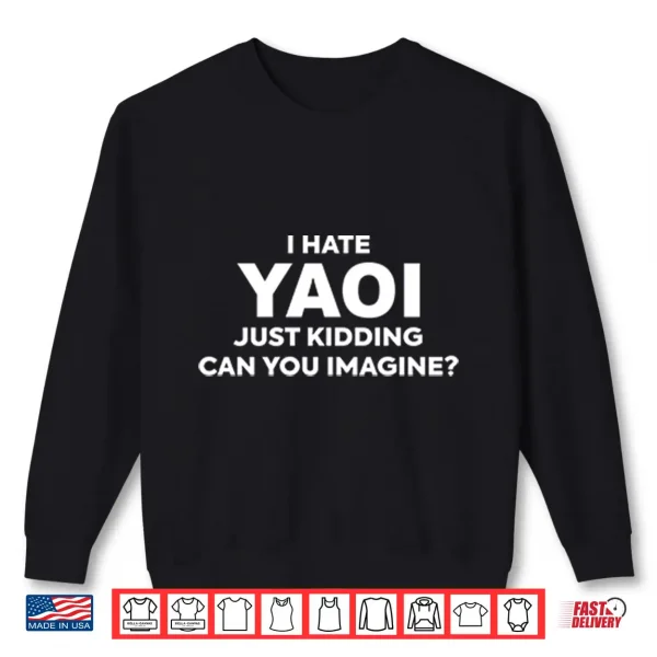 Sweatshirt I Hate Yaoi Just Kidding Can You Imagine Shirt