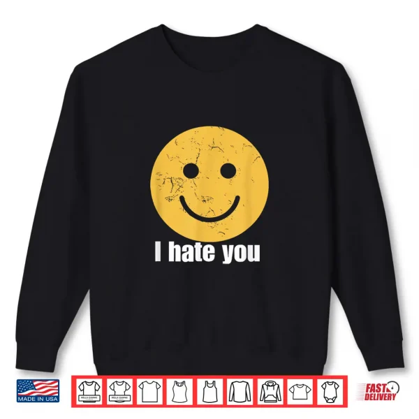 I Hate You Vintage Smile Yellow Happy Face Funny Saying Shirt 2 Sweatshirt I Hate You Vintage Smile Yellow Happy Face Funny Saying Shirt