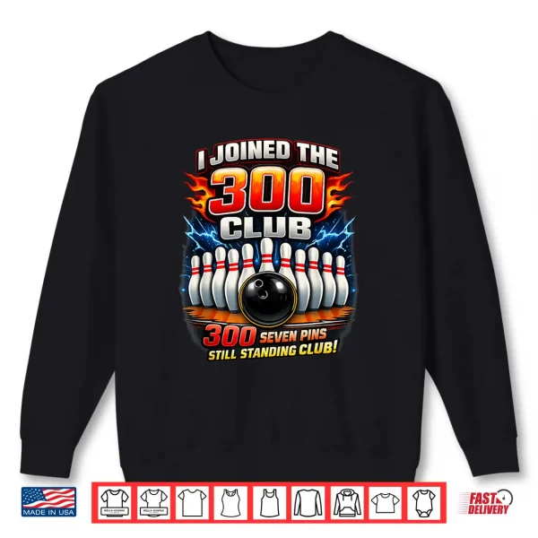 Sweatshirt I Joined 300 Club Seven Pins Still Standing Funny Bowling Shirt