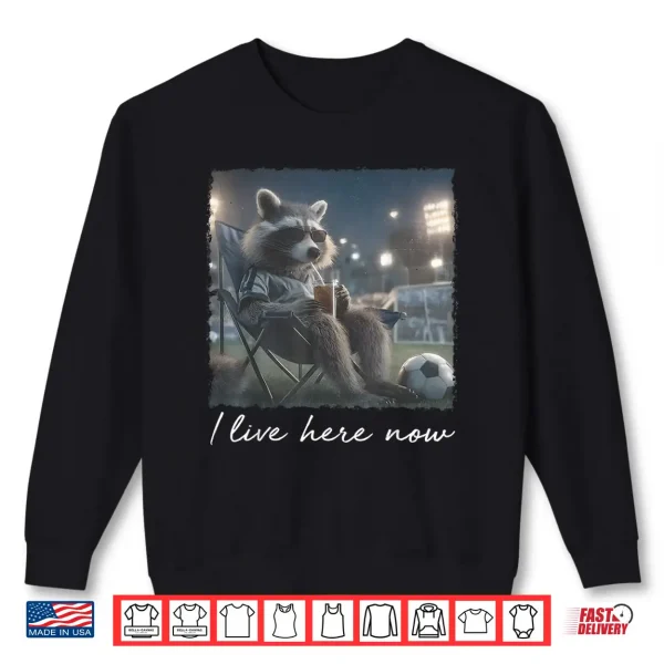 I Live Here Now Funny Soccer Mom Raccoon Game Day Sideline Shirt 2 Sweatshirt I Live here Now Funny Soccer Mom Raccoon Game Day Sideline Shirt