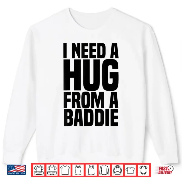 I Need A Hug From A Baddie Shirt 2 Sweatshirt I Need A Hug From A Baddie Shirt