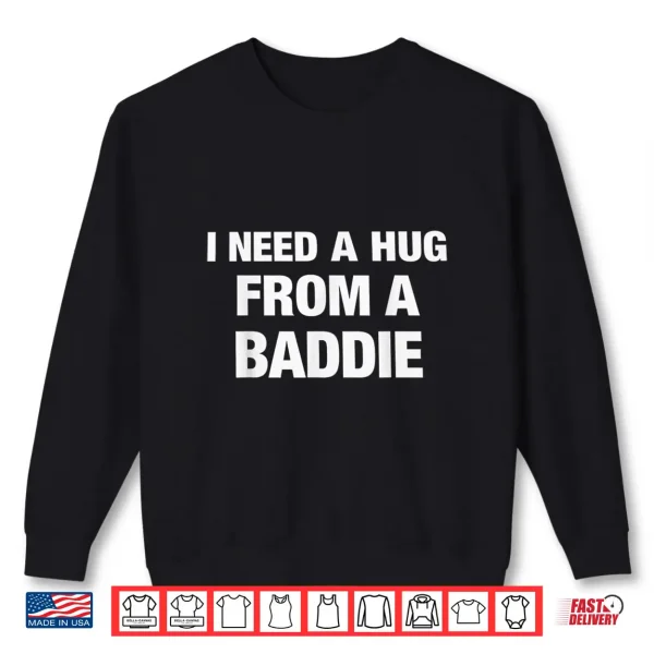 I Need A Hug From A Baddie Funny Saying Quote Shirt 2 Sweatshirt I Need A Hug from A Baddie Funny Saying Quote Shirt