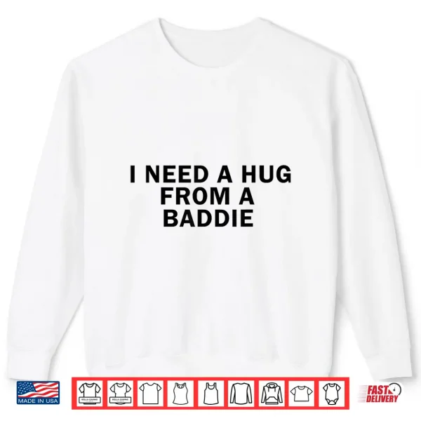 I Need A Hug From A Baddie Funny Shirt 2 Sweatshirt I Need A Hug from A Baddie Funny Shirt