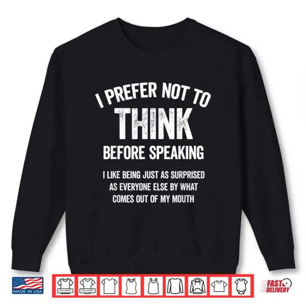 Sweatshirt I Prefer Not to Think Before Speaking I Like Being Just As Shirt
