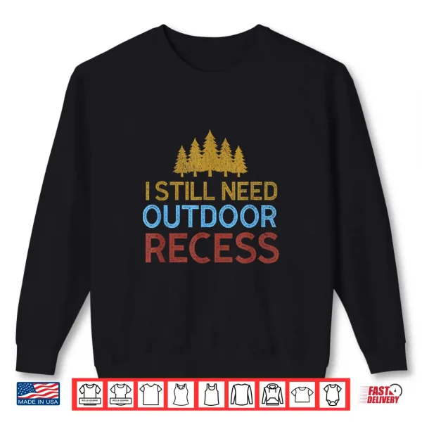 Sweatshirt I Still Need Outdoor Recess Vintage Forest Hiking Camping Shirt