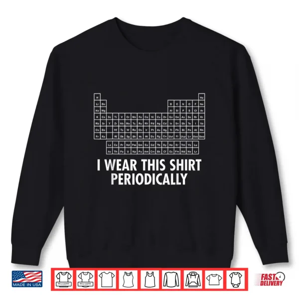 Sweatshirt I Wear This Shirt Periodically Shirt