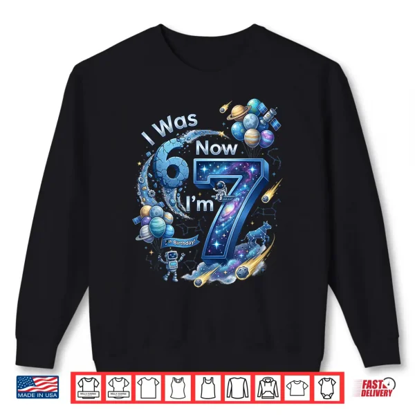 I Was 6 Now I'M 7 7Th Birthday 67 Astronaut Space Boy Shirt 2 Sweatshirt I was 6 Now Im 7 7th Birthday 67 Astronaut Space Boy Shirt