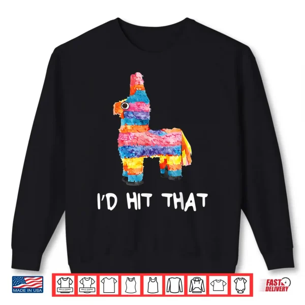 I'D Hit That Pinata Shirt Cinco De Mayo Party Shirt 2 Sweatshirt Id Hit That Pinata Shirt Cinco de Mayo Party Shirt