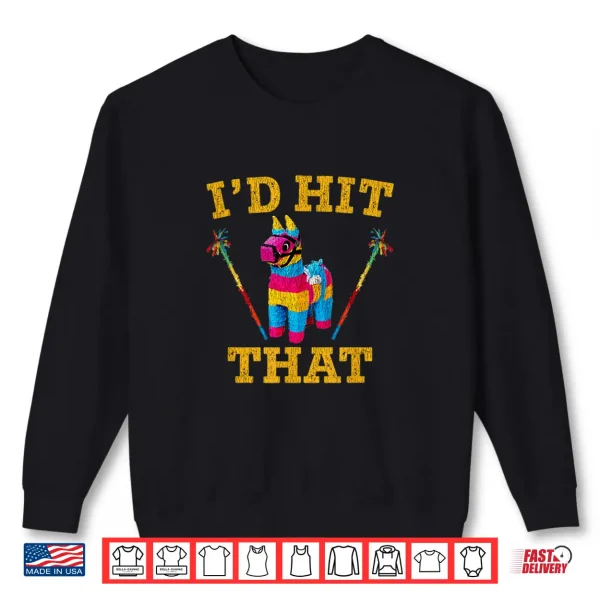 I'D Hit That Pinata Shirt Funny Cinco De Mayo Shirt 2 Sweatshirt Id Hit That Pinata Shirt Funny Cinco De Mayo Shirt
