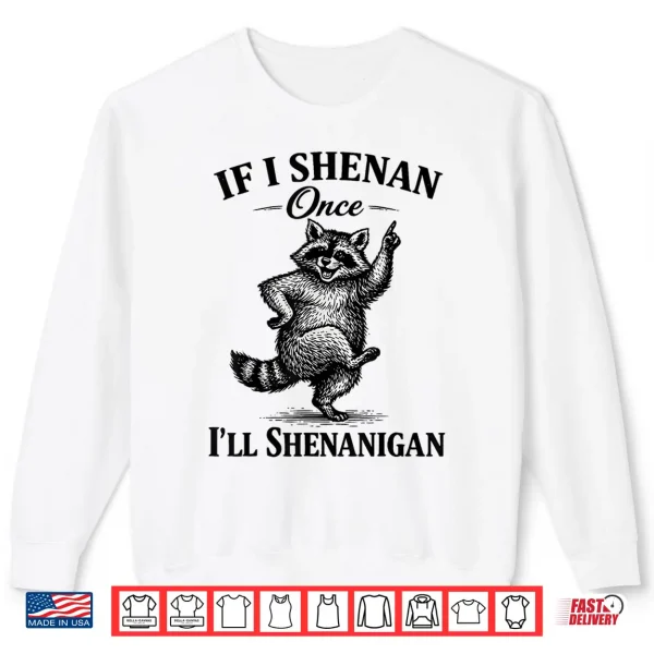 Sweatshirt If I Shenan Once Ill Shenanigan Patricks Day Raccoon Shirt