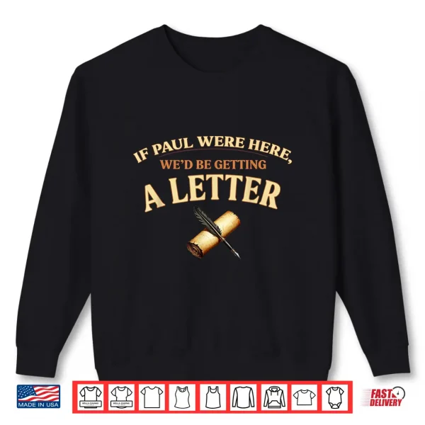 Sweatshirt If Paul Were Here Wed Be Getting A Letter Christian Shirt