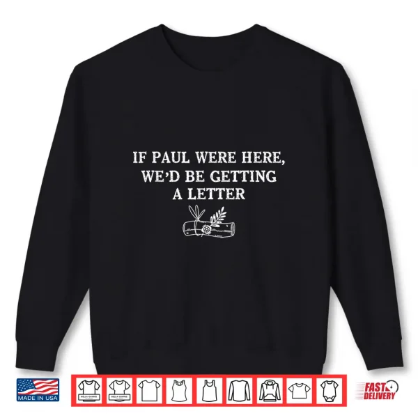 Sweatshirt If Paul were Here Wed Be Getting A Letter Funny Meme Shirt