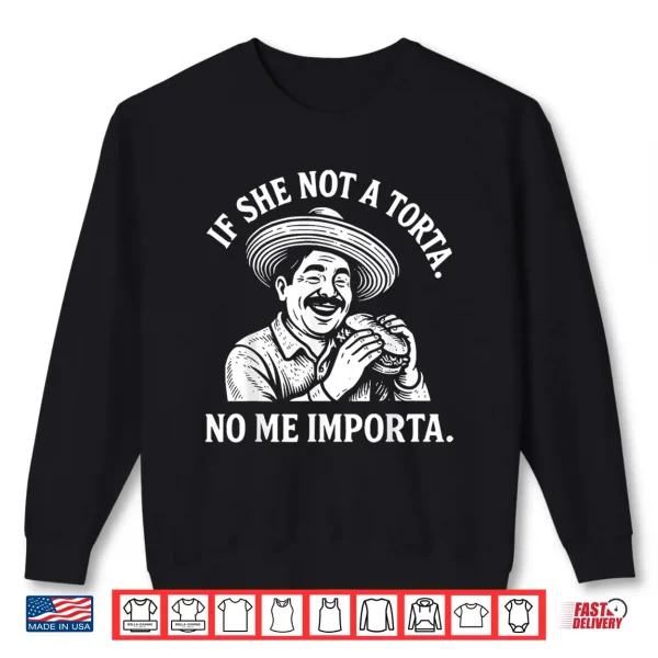 If She Not A Torta No Me Importa. Cinco De Mayo. Shirt 2 Sweatshirt If She Not A Torta No Me Importa. Cinco de Mayo. Shirt
