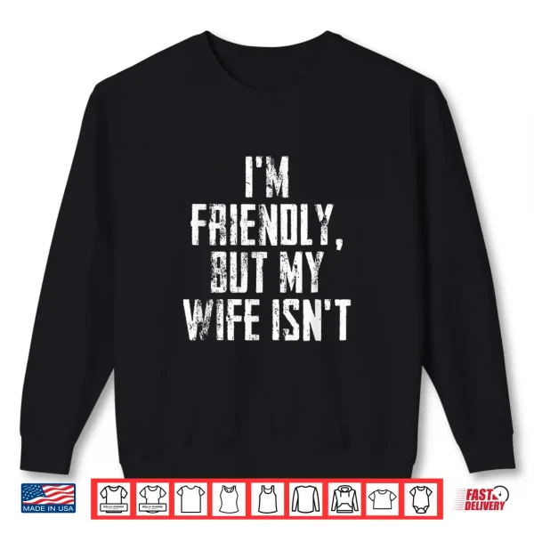 Sweatshirt Im Friendly But My Wife Isnt Vintage Shirt