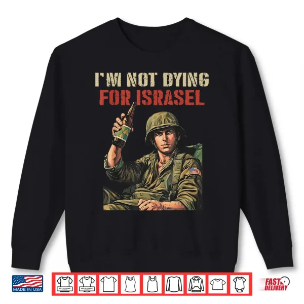 Sweatshirt Im Not Dying for Israel Funny Political No Wars No Kings Shirt