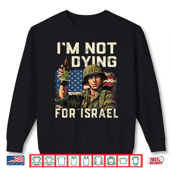 Sweatshirt Im Not Dying for Israel Political USA Flag No Wars No Kings Shirt
